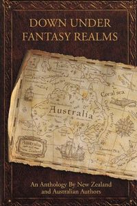 Cover image for Down Under Fantasy Realms: An Anthology By New Zealand and Australian Authors