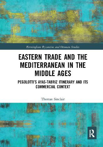 Eastern Trade and the Mediterranean in the Middle Ages: Pegolotti's Ayas-Tabriz Itinerary and its Commercial Context