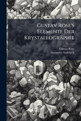 Cover image for Gustav Rose's Elemente Der Krystallographie