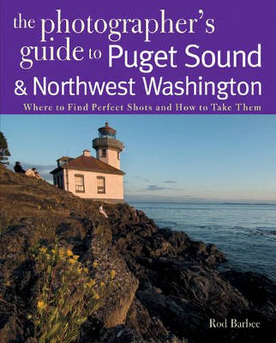 Cover image for The Photographer's Guide to Puget Sound and Northwest Washington