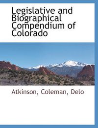 Cover image for Legislative and Biographical Compendium of Colorado