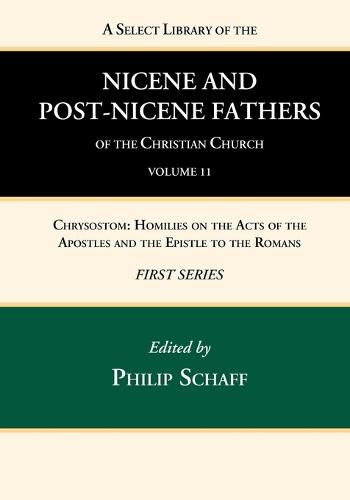 Cover image for A Select Library of the Nicene and Post-Nicene Fathers of the Christian Church, First Series, Volume 11: Chrysostom: Homilies on the Acts of the Apostles and the Epistle to the Romans