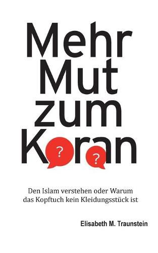 Cover image for Mehr Mut zum Koran: Den Islam verstehen oder Warum das Kopftuch kein Kleidungsstuck ist