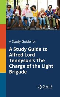 Cover image for A Study Guide for A Study Guide to Alfred Lord Tennyson's The Charge of the Light Brigade