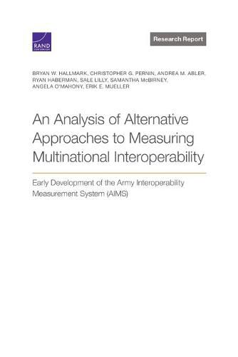 An Analysis of Alternative Approaches to Measuring Multinational Interoperability: Early Development of the Army Interoperability Measurement System (Aims)