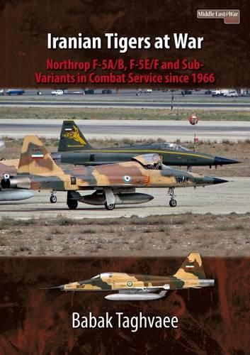 Iranian Tigers at War: Northrop F-5a/B, F-5e/F and Sub-Variants in Iranian Service Since 1966