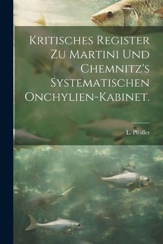 Cover image for Kritisches Register zu Martini und Chemnitz's systematischen onchylien-Kabinet.