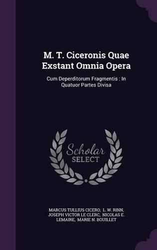 Cover image for M. T. Ciceronis Quae Exstant Omnia Opera: Cum Deperditorum Fragmentis: In Quatuor Partes Divisa