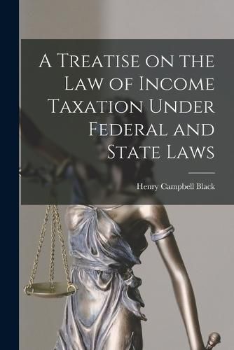 Cover image for A Treatise on the law of Income Taxation Under Federal and State Laws