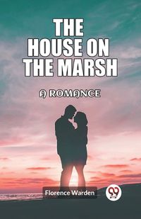 Cover image for The house on the marsh A romance