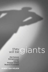 Cover image for They Will Be Giants: 21st Century Entrepreneurs and the Purpose-Driven Business Ecosystem