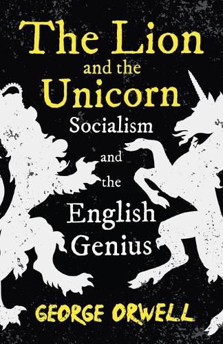 Cover image for The Lion and the Unicorn - Socialism and the English Genius;With the Introductory Essay 'Notes on Nationalism