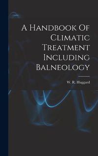 Cover image for A Handbook Of Climatic Treatment Including Balneology