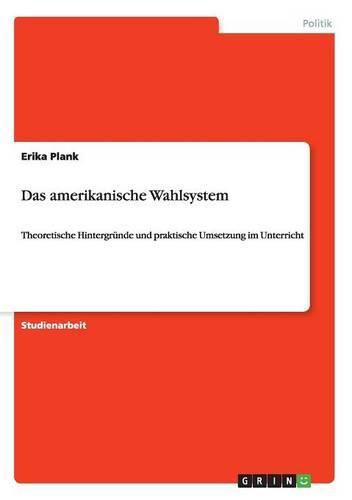 Cover image for Das amerikanische Wahlsystem: Theoretische Hintergrunde und praktische Umsetzung im Unterricht