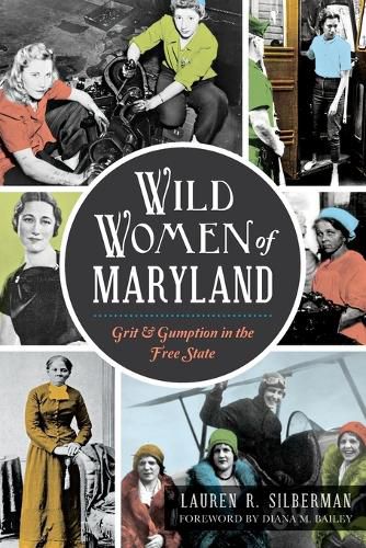 Cover image for Wild Women of Maryland: Grit and Gumption in the Free State