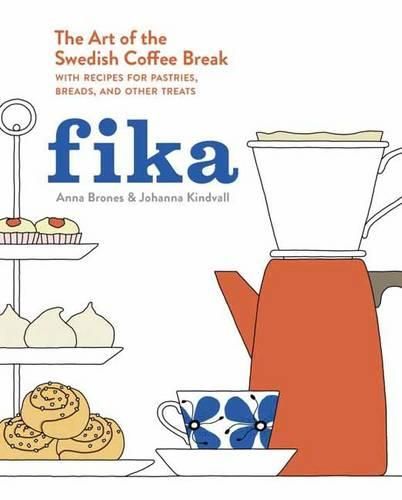 Cover image for Fika: The Art of The Swedish Coffee Break, with Recipes for Pastries, Breads, and Other Treats [A Baking Book]