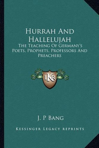 Cover image for Hurrah and Hallelujah: The Teaching of Germany's Poets, Prophets, Professors and Preachers