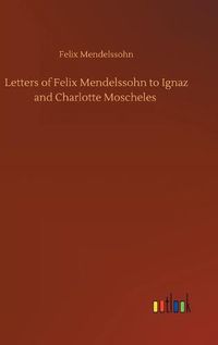 Cover image for Letters of Felix Mendelssohn to Ignaz and Charlotte Moscheles