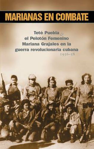 Cover image for Marianas En Combate: Tete Puebla y el Peloton Femenino Mariana Grajales en la Guerra Revolucionaria Cubana 1956-58