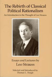 Cover image for The Rebirth of Classical Political Rationalism: An Introduction to the Thought of Leo Strauss