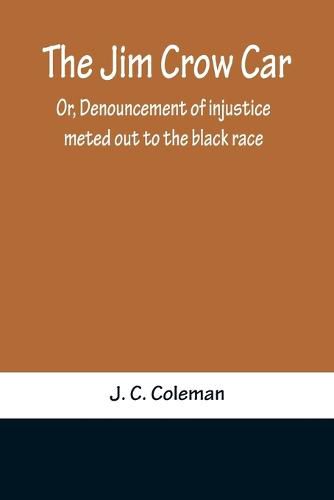 Cover image for The Jim Crow Car; Or, Denouncement of injustice meted out to the black race