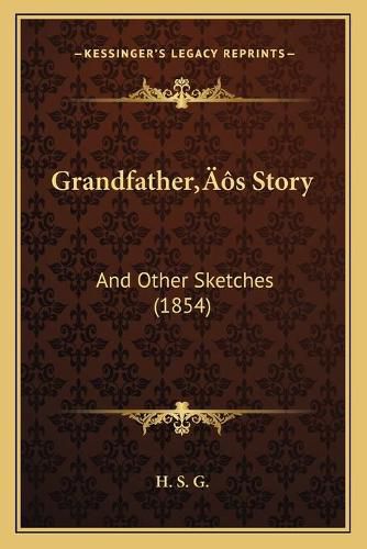 Grandfatheracentsa -A Centss Story: And Other Sketches (1854)