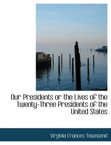 Cover image for Our Presidents or the Lives of the Twenty-Three Presidents of the United States