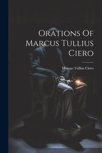 Cover image for Orations Of Marcus Tullius Ciero