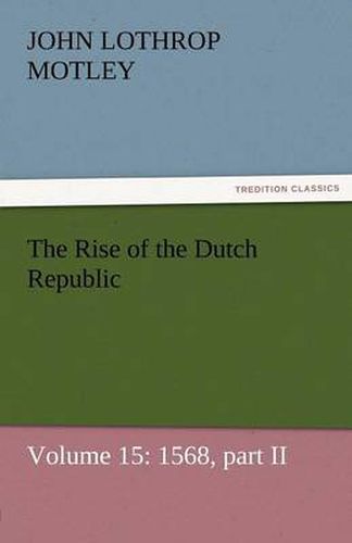 Cover image for The Rise of the Dutch Republic - Volume 15: 1568, Part II