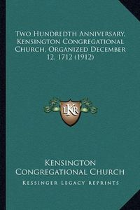 Cover image for Two Hundredth Anniversary, Kensington Congregational Church, Organized December 12, 1712 (1912)