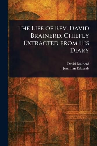 Cover image for The Life of Rev. David Brainerd, Chiefly Extracted From His Diary