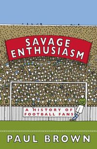 Cover image for Savage Enthusiasm: A History of Football Fans