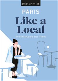 Cover image for Paris Like a Local: By the People Who Call It Home