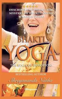 Cover image for Bhakti Yoga - The Yoga of Devotion!: BRAND NEW! By Bestselling author Yogi Shreyananda Natha!