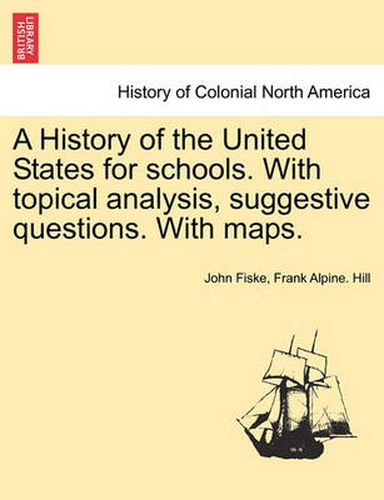 Cover image for A History of the United States for Schools. with Topical Analysis, Suggestive Questions. with Maps.