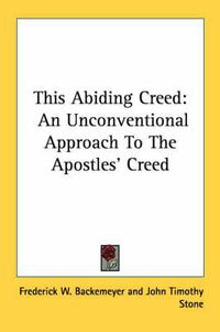 Cover image for This Abiding Creed: An Unconventional Approach to the Apostles' Creed