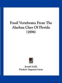 Cover image for Fossil Vertebrates from the Alachua Clays of Florida (1896)