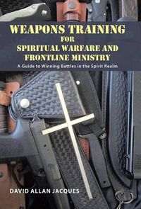 Cover image for Weapons Training for Spiritual Warfare and Frontline Ministry: A Guide to Winning Battles in the Spirit Realm