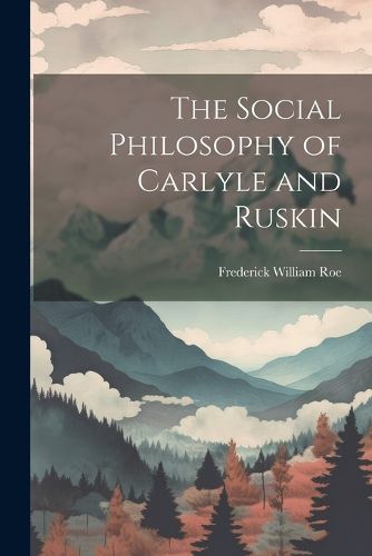 Cover image for The Social Philosophy of Carlyle and Ruskin