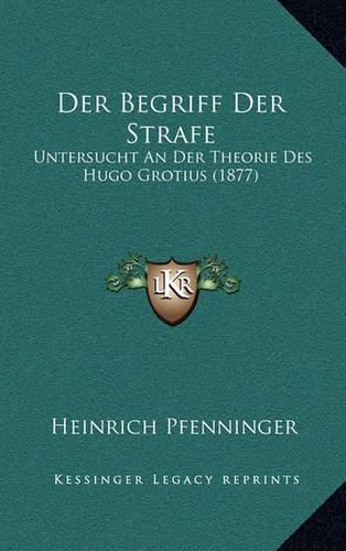 Cover image for Der Begriff Der Strafe: Untersucht an Der Theorie Des Hugo Grotius (1877)