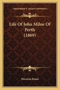 Cover image for Life of John Milne of Perth (1869)