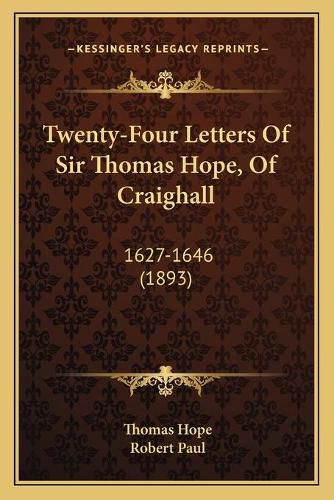 Cover image for Twenty-Four Letters of Sir Thomas Hope, of Craighall: 1627-1646 (1893)
