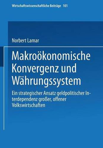 Cover image for Makrooekonomische Konvergenz Und Wahrungssystem: Ein Strategischer Ansatz Geldpolitischer Interdependenz Grosser, Offener Volkswirtschaften