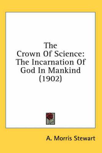 Cover image for The Crown of Science: The Incarnation of God in Mankind (1902)