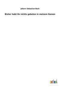 Cover image for Bisher habt ihr nichts gebeten in meinem Namen