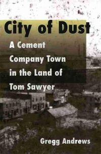 Cover image for City of Dust: A Cement Company Town in the Land of Tom Sawyer