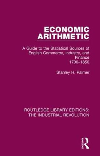 Cover image for Economic Arithmetic: A Guide to the Statistical Sources of English Commerce, Industry, and Finance, 1700-1850