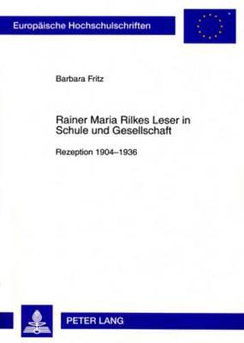 Rainer Maria Rilkes Leser in Schule Und Gesellschaft: Rezeption, 1904-1936