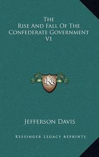 Cover image for The Rise and Fall of the Confederate Government V1