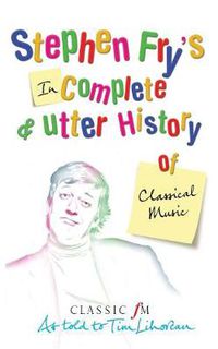 Cover image for Stephen Fry's Incomplete and Utter History of Classical Music